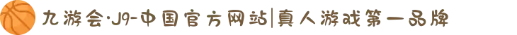 九游会·J9-中国官方网站|真人游戏第一品牌